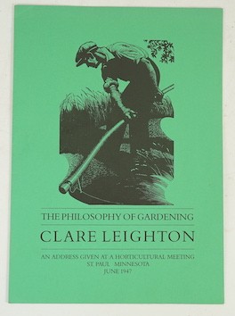 Leighton, Clare - The Philosophy of Gardening. An address at a horticultural meeting in St. Paul, Minnesota June 26th. 1947. (8)pp. printed pictorial wrappers, 4to. Newbury (Berks): reissued Craft Publications, 1991